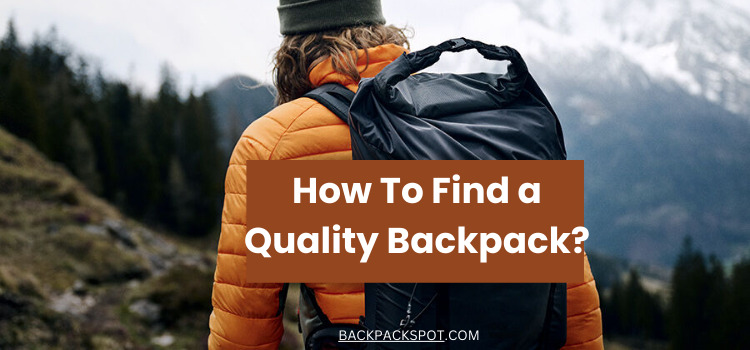 10 Tips How To Find a Quality Backpack? (Ultimate Guide)