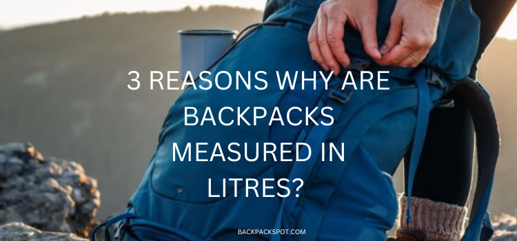 3 Reasons Why Are Backpacks Measured In Litres?
