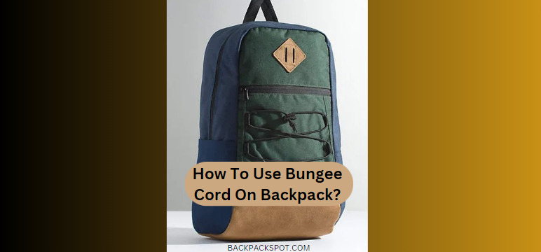 How To Use Bungee Cord On Backpack? (Step By Step Guide)