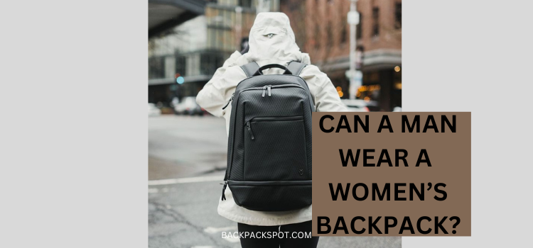 Can A Man Wear A Woman’s Backpack? (Detailed Guide 2023)