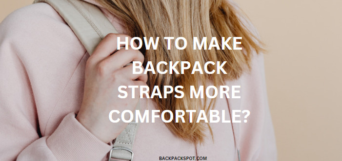5 Steps How To Make Backpack Straps More Comfortable?