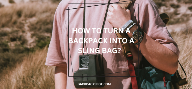 How To Turn a Backpack Into a Sling Bag? 5 Steps