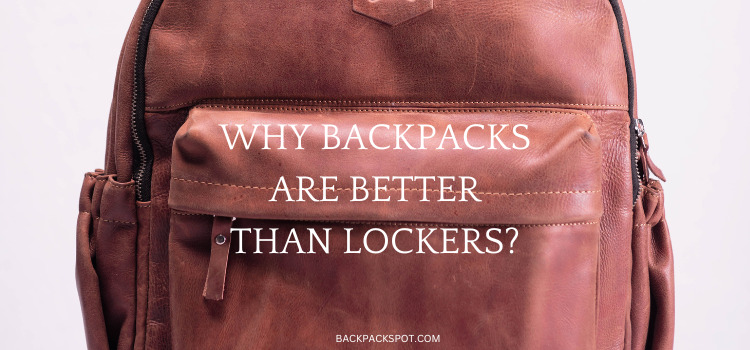 5 Reasons Why Backpacks Are Better Than Lockers?