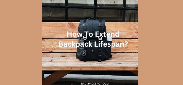How To Extend Backpack Lifespan? Tips and Tricks