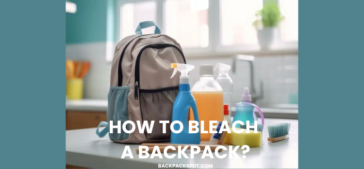 How to Bleach a Backpack? Steps To Follow