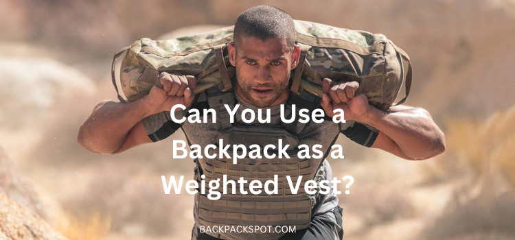 Can You Use a Backpack as a Weighted Vest? What You Must Know