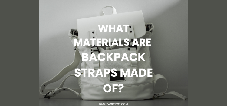 What Material Are Backpack Straps Made Of? Check it out!